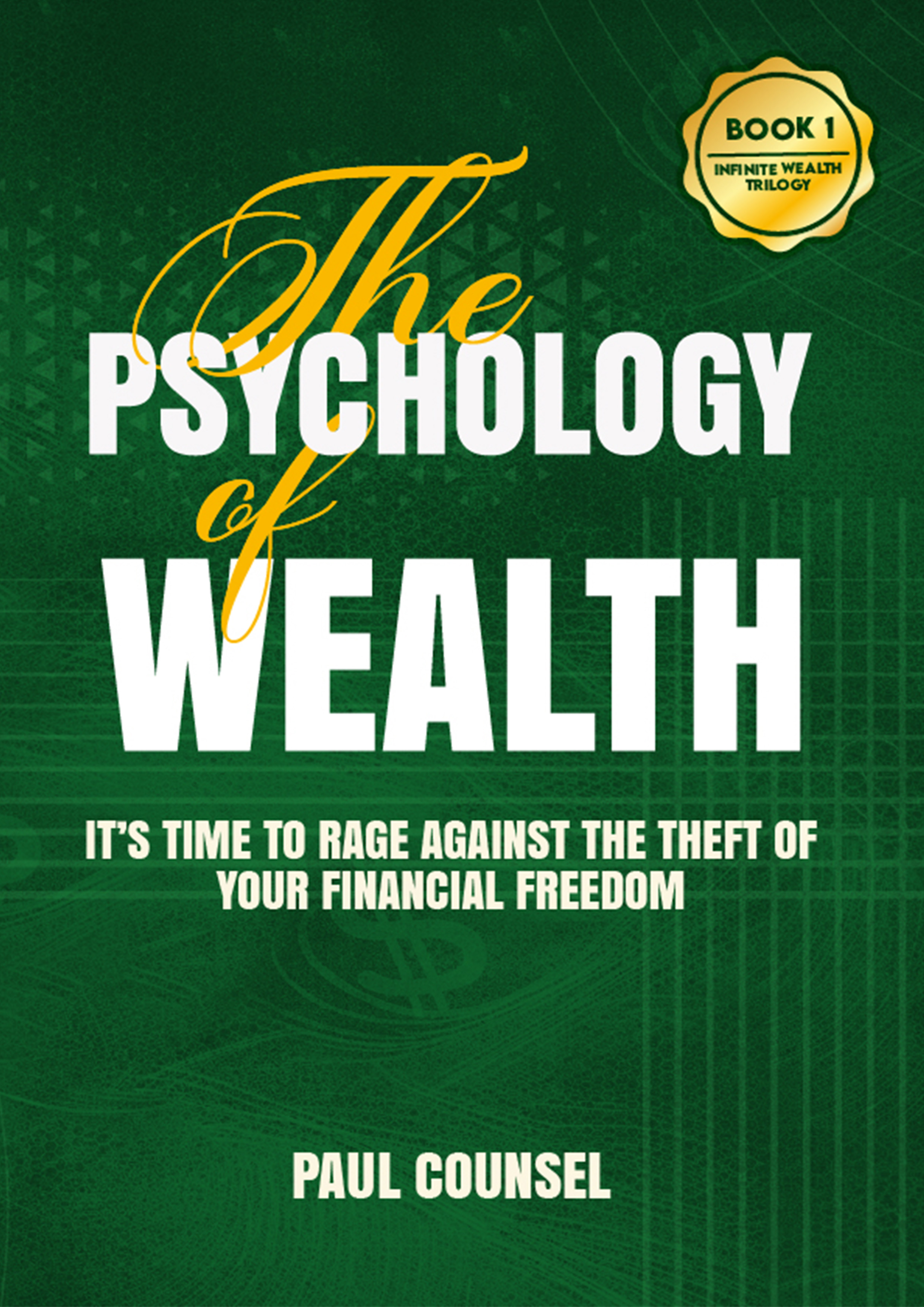 The Psychology of Wealth — Book 1 of the Infinite Wealth Trilogy by Paul Counsel